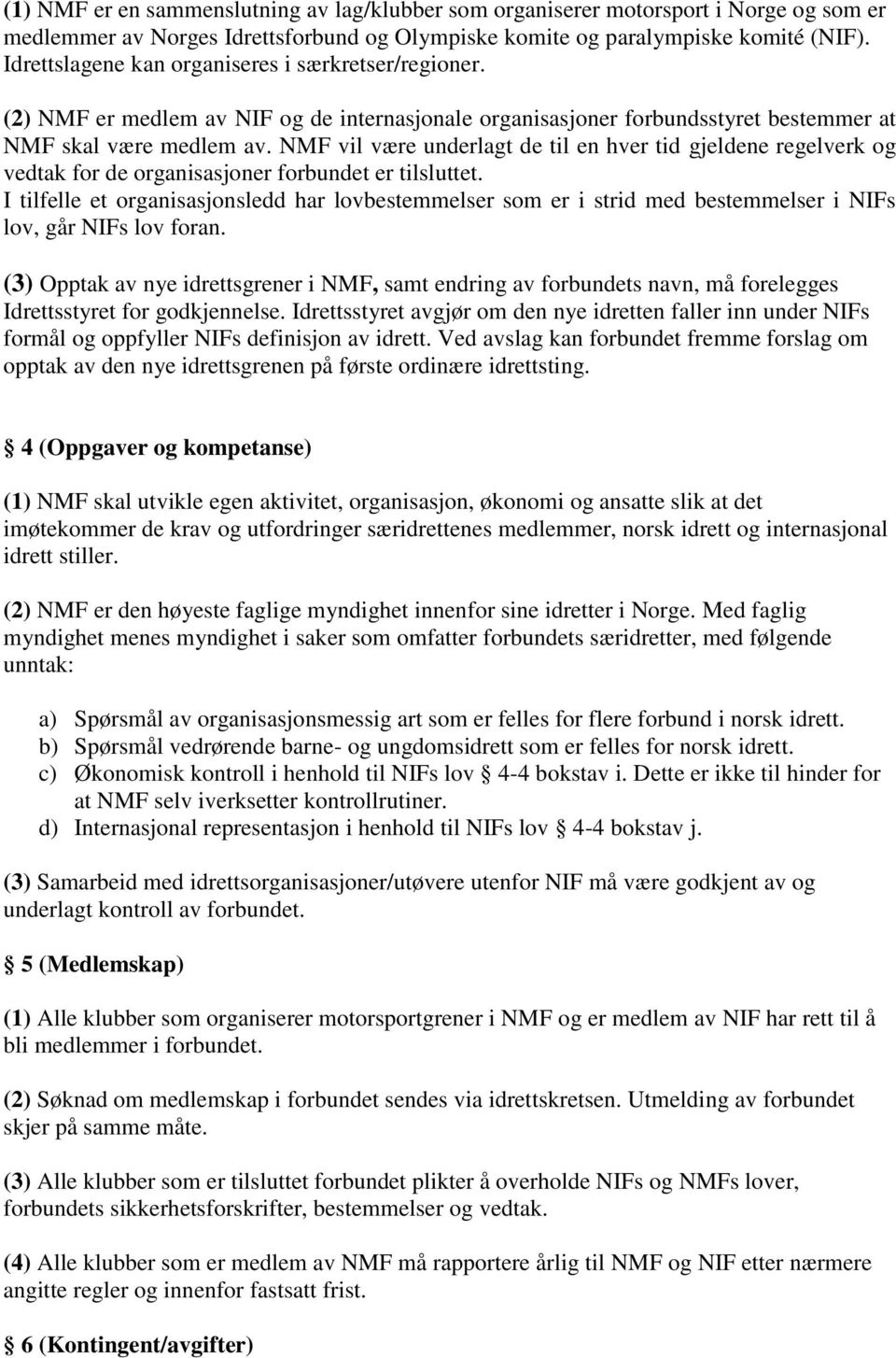 NMF vil være underlagt de til en hver tid gjeldene regelverk og vedtak for de organisasjoner forbundet er tilsluttet.