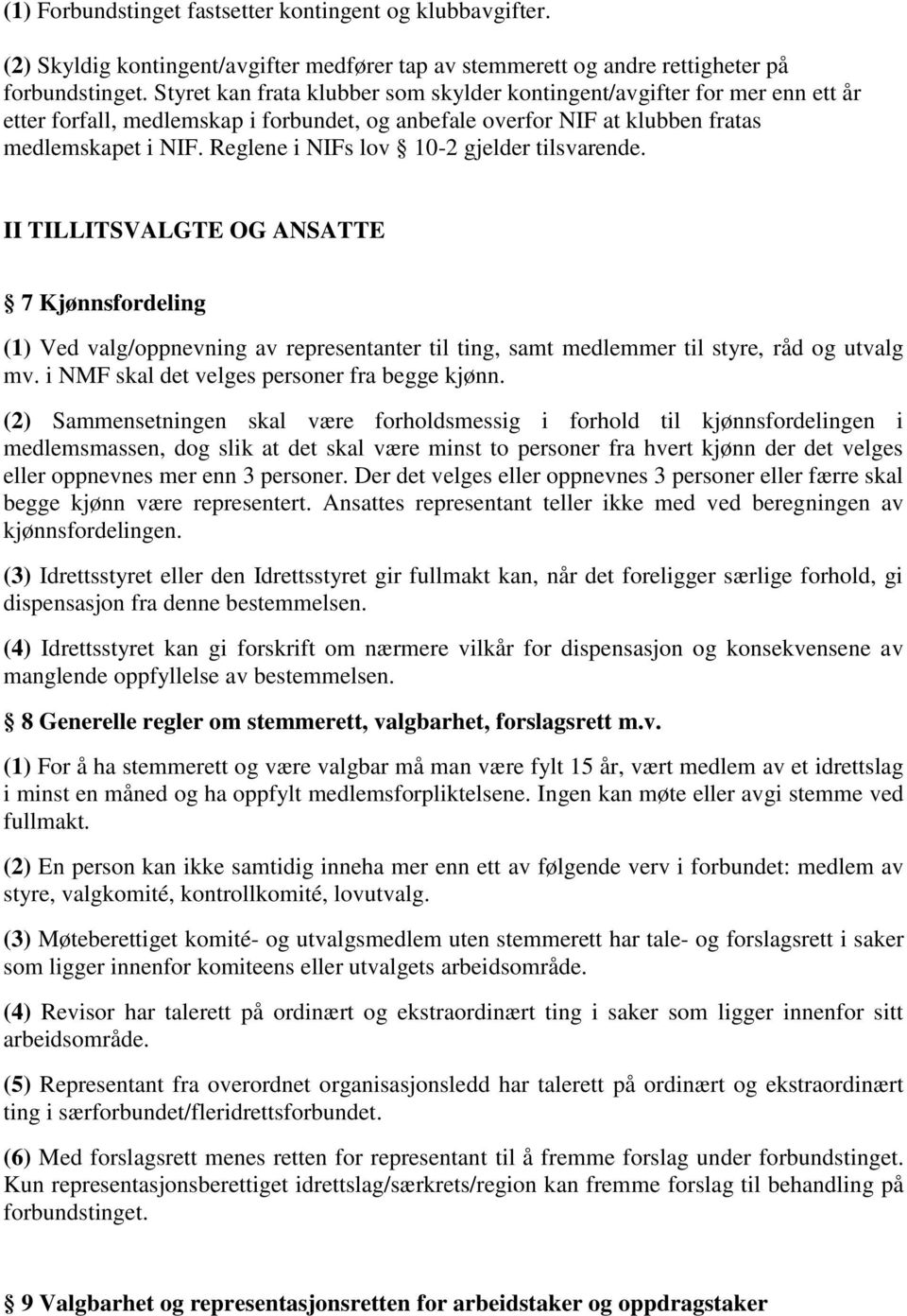 Reglene i NIFs lov 10-2 gjelder tilsvarende. II TILLITSVALGTE OG ANSATTE 7 Kjønnsfordeling (1) Ved valg/oppnevning av representanter til ting, samt medlemmer til styre, råd og utvalg mv.