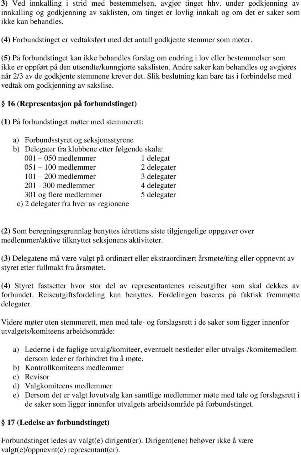 (5) På forbundstinget kan ikke behandles forslag om endring i lov eller bestemmelser som ikke er oppført på den utsendte/kunngjorte sakslisten.