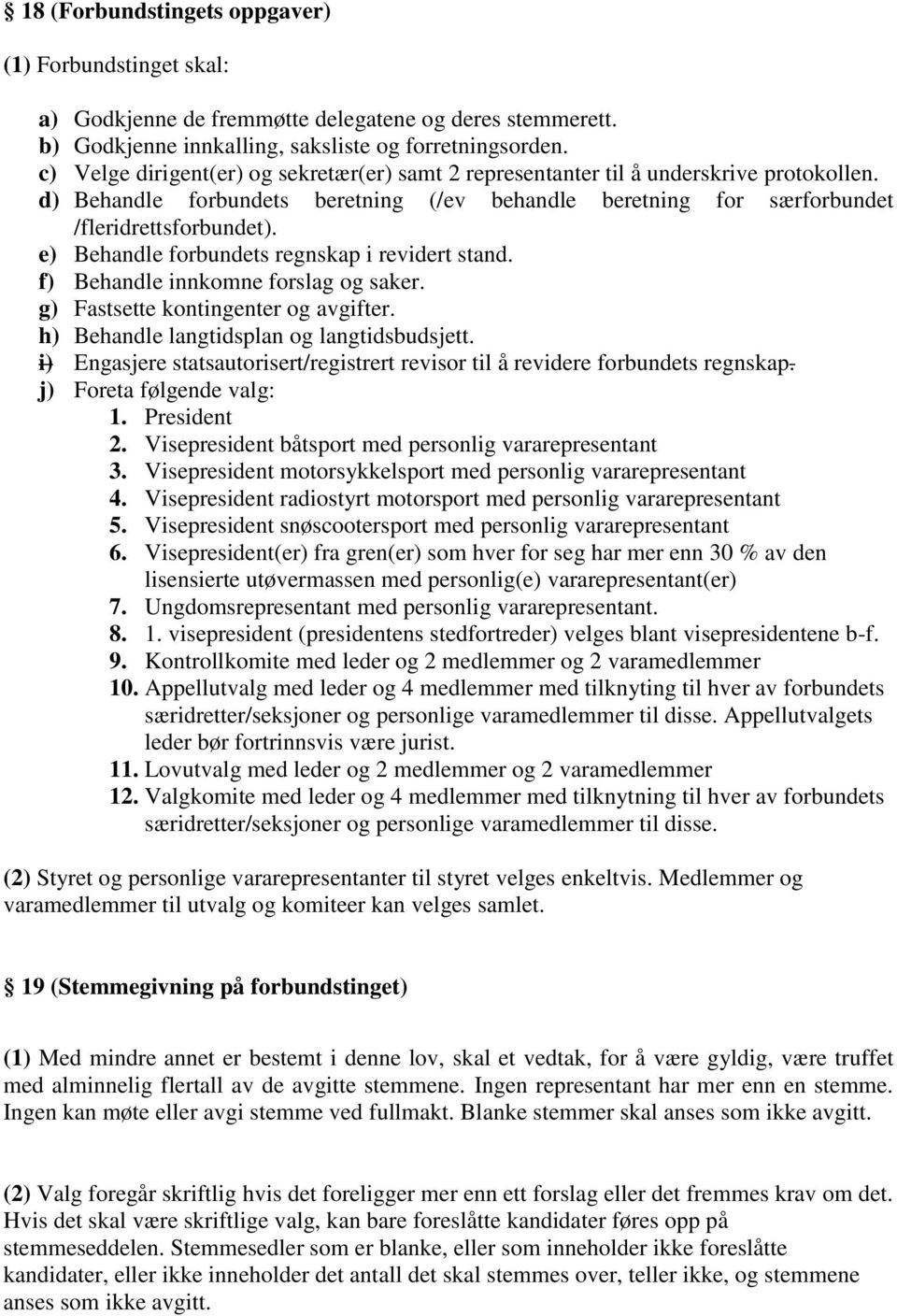 e) Behandle forbundets regnskap i revidert stand. f) Behandle innkomne forslag og saker. g) Fastsette kontingenter og avgifter. h) Behandle langtidsplan og langtidsbudsjett.