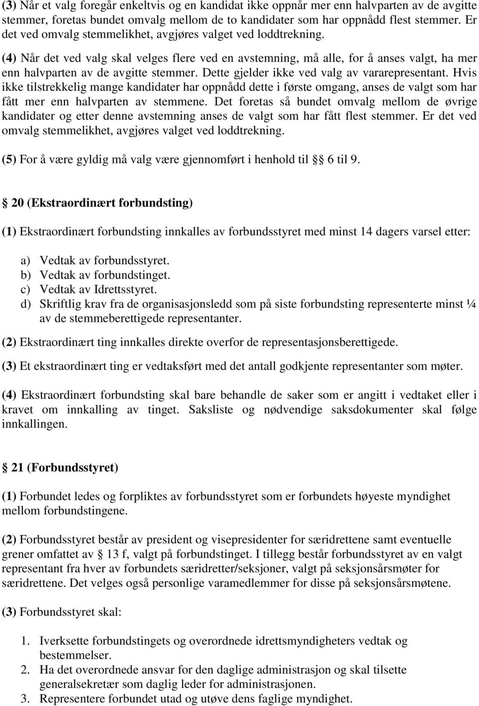 Dette gjelder ikke ved valg av vararepresentant. Hvis ikke tilstrekkelig mange kandidater har oppnådd dette i første omgang, anses de valgt som har fått mer enn halvparten av stemmene.