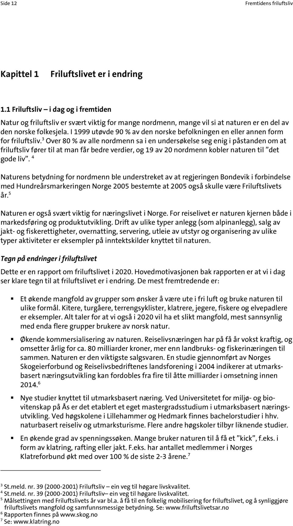 I 1999 utøvde 90 % av den norske befolkningen en eller annen form for friluftsliv.