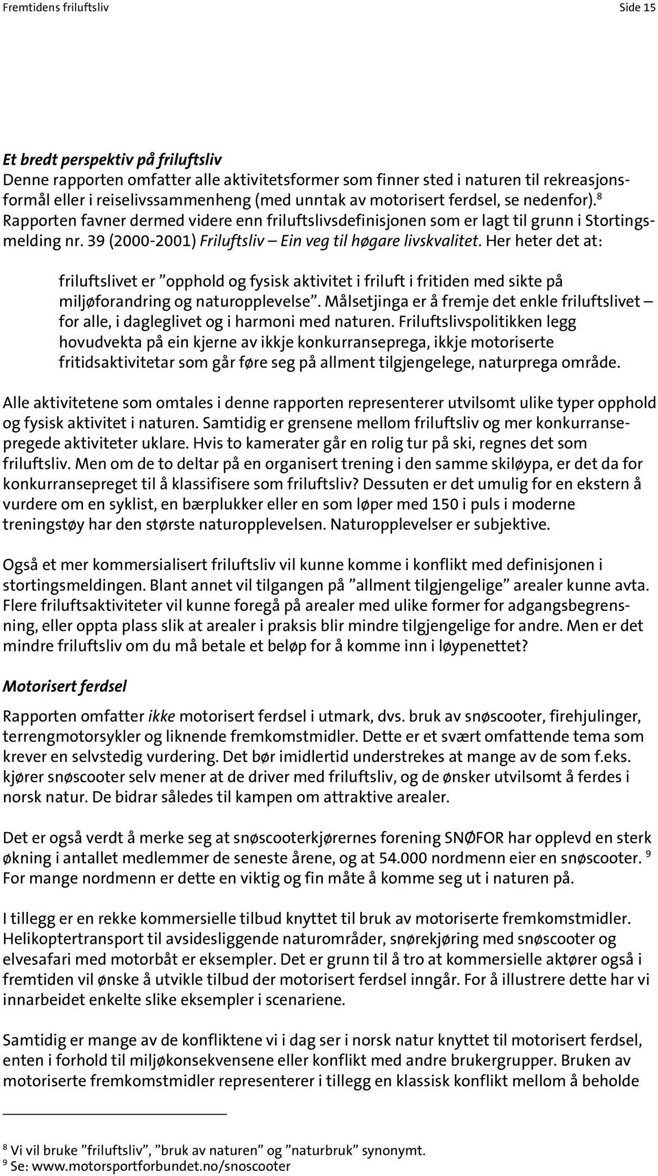 39 (2000-2001) Friluftsliv Ein veg til høgare livskvalitet. Her heter det at: friluftslivet er opphold og fysisk aktivitet i friluft i fritiden med sikte på miljøforandring og naturopplevelse.