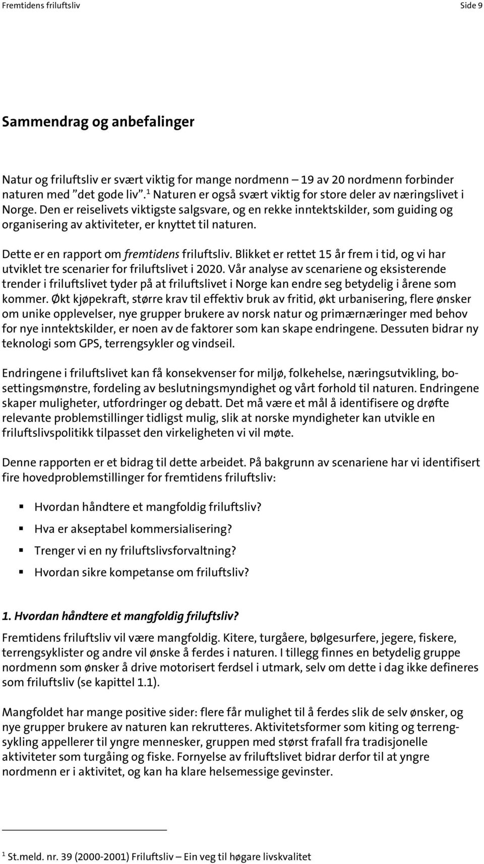 Den er reiselivets viktigste salgsvare, og en rekke inntektskilder, som guiding og organisering av aktiviteter, er knyttet til naturen. Dette er en rapport om fremtidens friluftsliv.