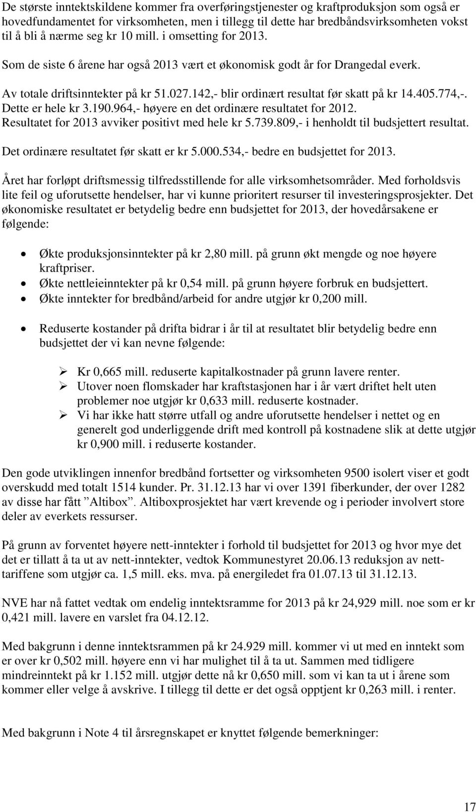 142,- blir ordinært resultat før skatt på kr 14.405.774,-. Dette er hele kr 3.190.964,- høyere en det ordinære resultatet for 2012. Resultatet for 2013 avviker positivt med hele kr 5.739.