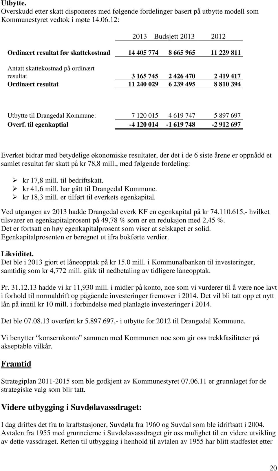 239 495 8 810 394 Utbytte til Drangedal Kommune: 7 120 015 4 619 747 5 897 697 Overf.