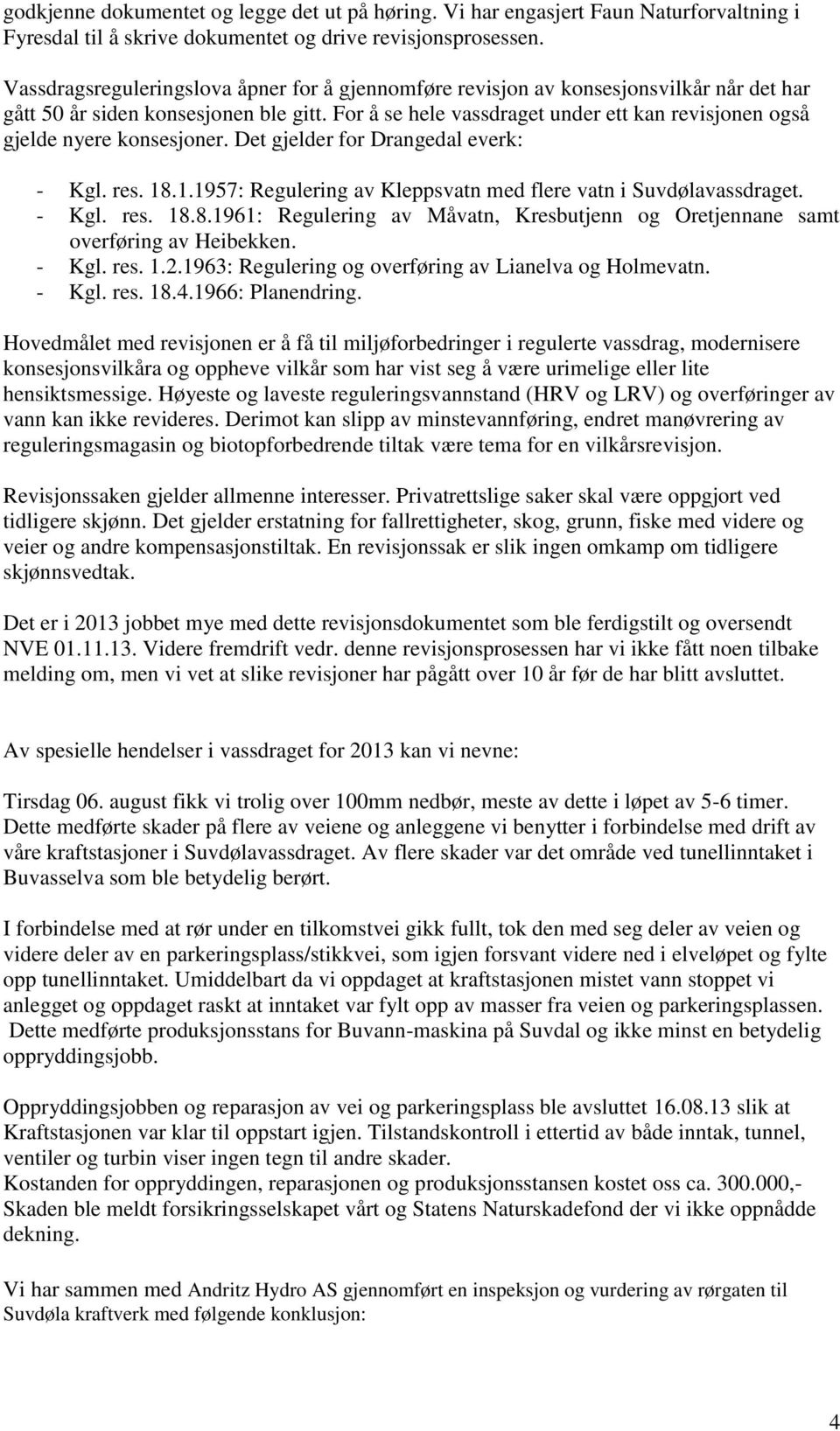 For å se hele vassdraget under ett kan revisjonen også gjelde nyere konsesjoner. Det gjelder for Drangedal everk: - Kgl. res. 18.1.1957: Regulering av Kleppsvatn med flere vatn i Suvdølavassdraget.