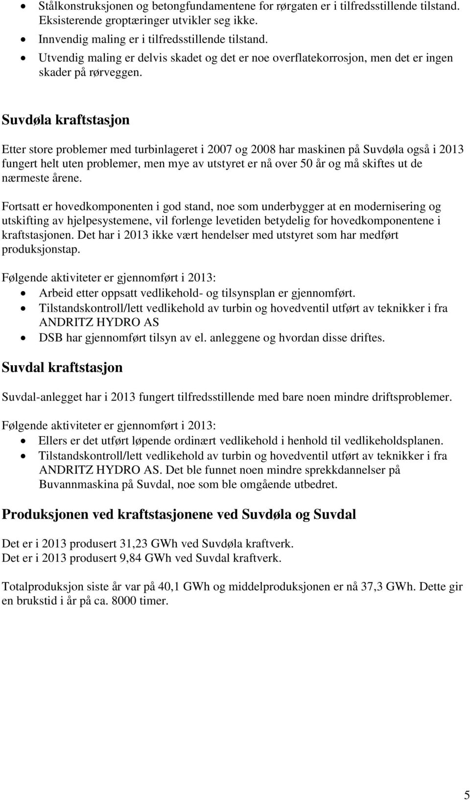 Suvdøla kraftstasjon Etter store problemer med turbinlageret i 2007 og 2008 har maskinen på Suvdøla også i 2013 fungert helt uten problemer, men mye av utstyret er nå over 50 år og må skiftes ut de