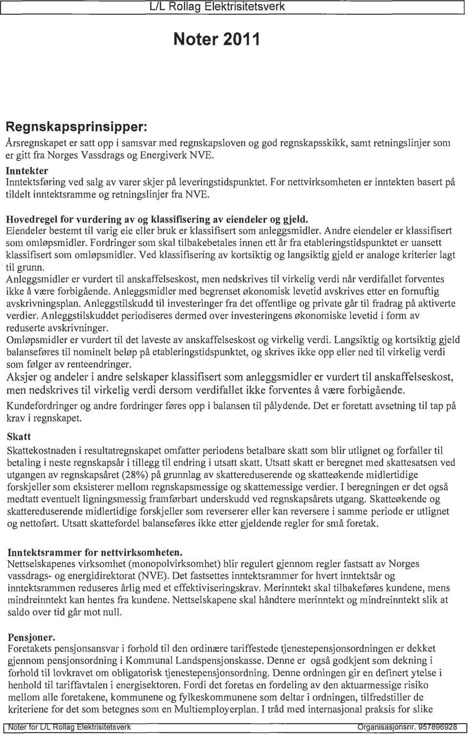 Hovedregel for vurdering av og klassifisering av eiendeler og gjeld. Eiendeler bestemt til varig eie eller bruk er klassifisert som anleggsmidler. Andre eiendeler er klassifisert som omløpsmidler.