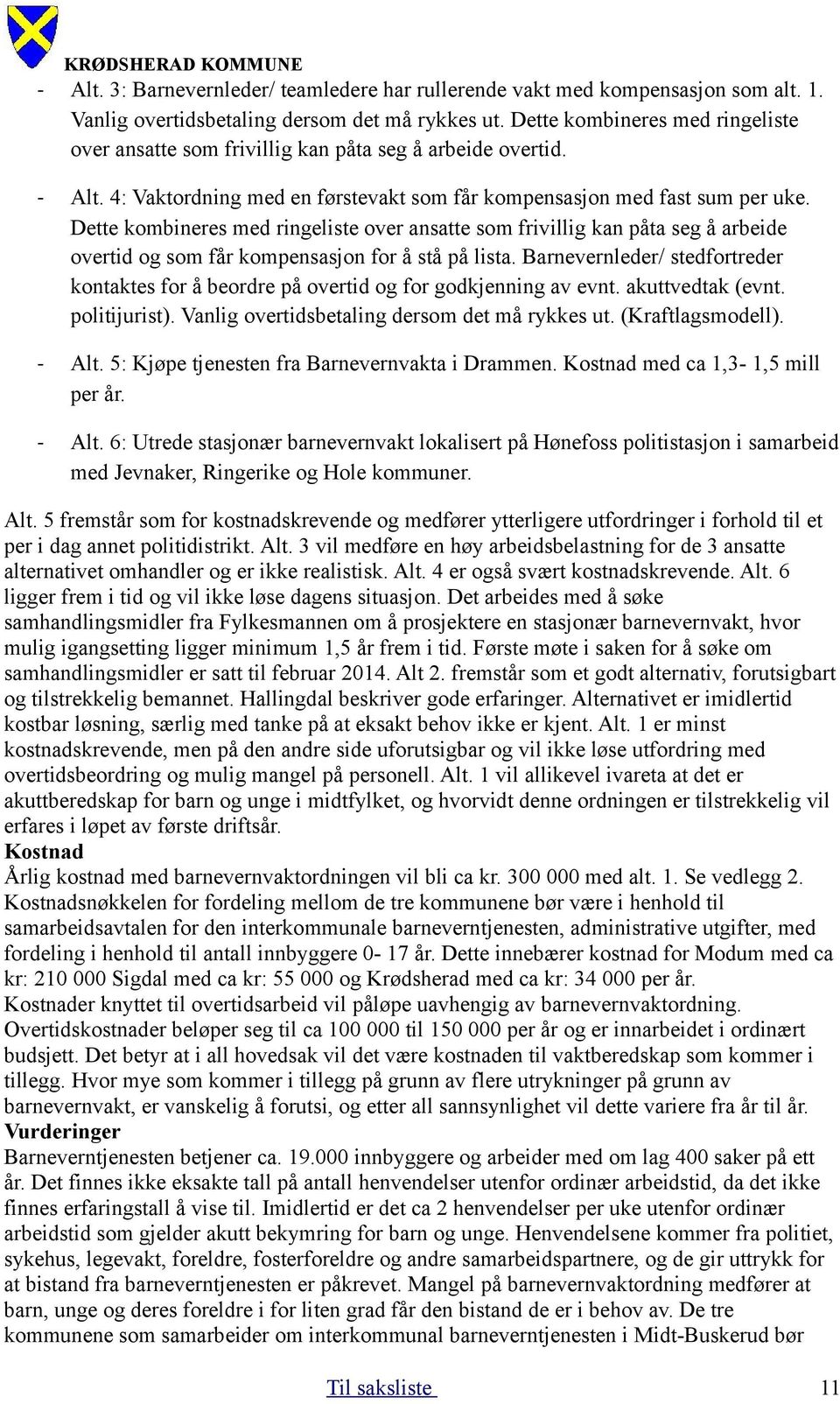 Dette kombineres med ringeliste over ansatte som frivillig kan påta seg å arbeide overtid og som får kompensasjon for å stå på lista.