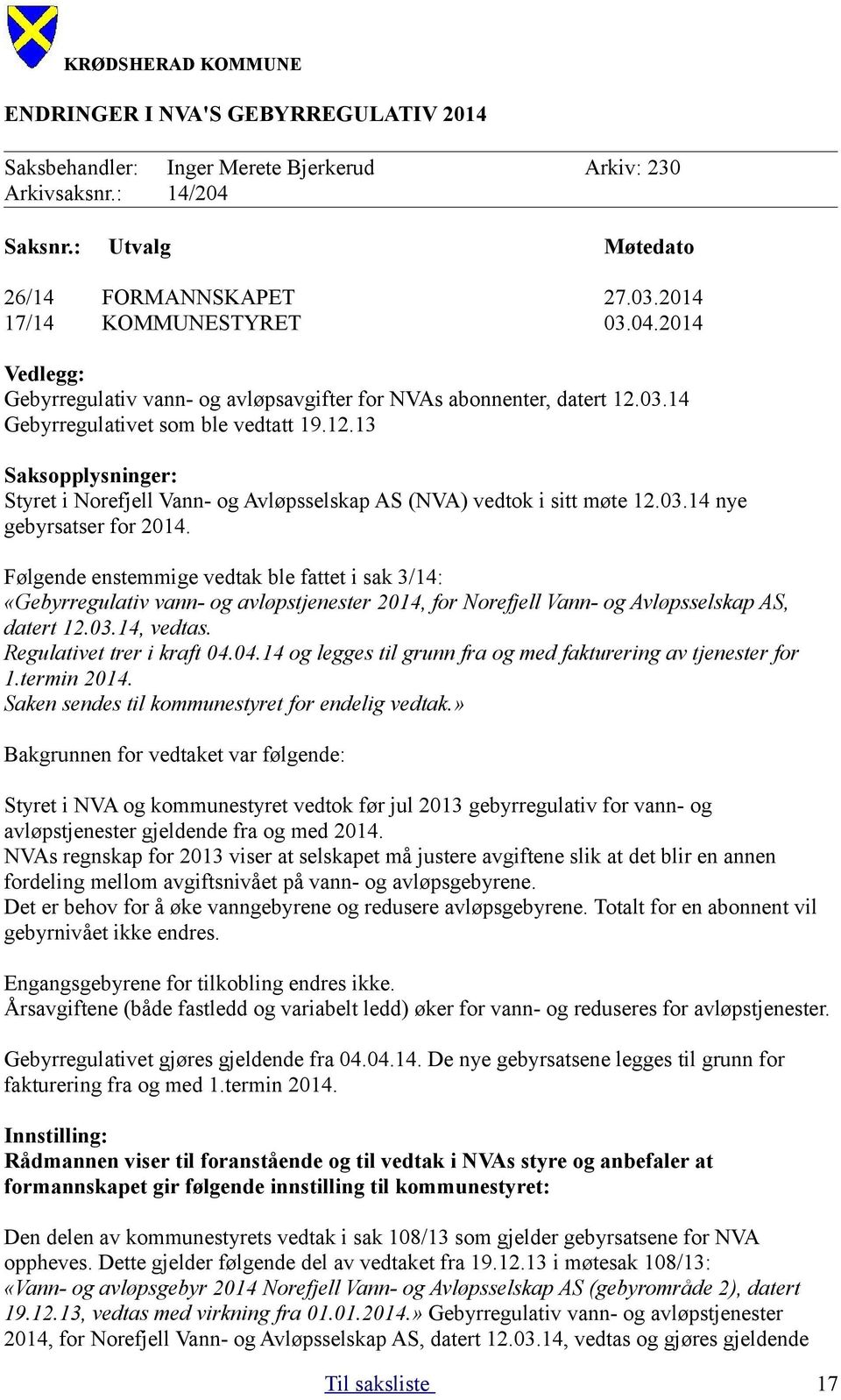 Følgende enstemmige vedtak ble fattet i sak 3/14: «Gebyrregulativ vann- og avløpstjenester 2014, for Norefjell Vann- og Avløpsselskap AS, datert 12.03.14, vedtas. Regulativet trer i kraft 04.