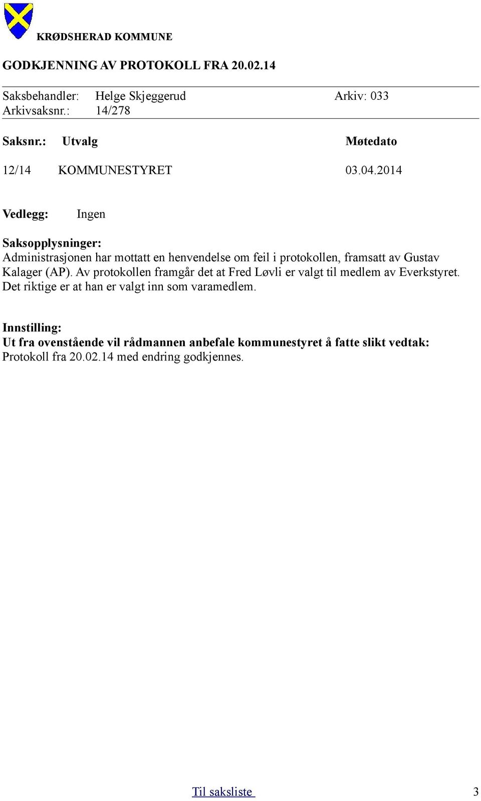 2014 Vedlegg: Ingen Saksopplysninger: Administrasjonen har mottatt en henvendelse om feil i protokollen, framsatt av Gustav Kalager (AP).