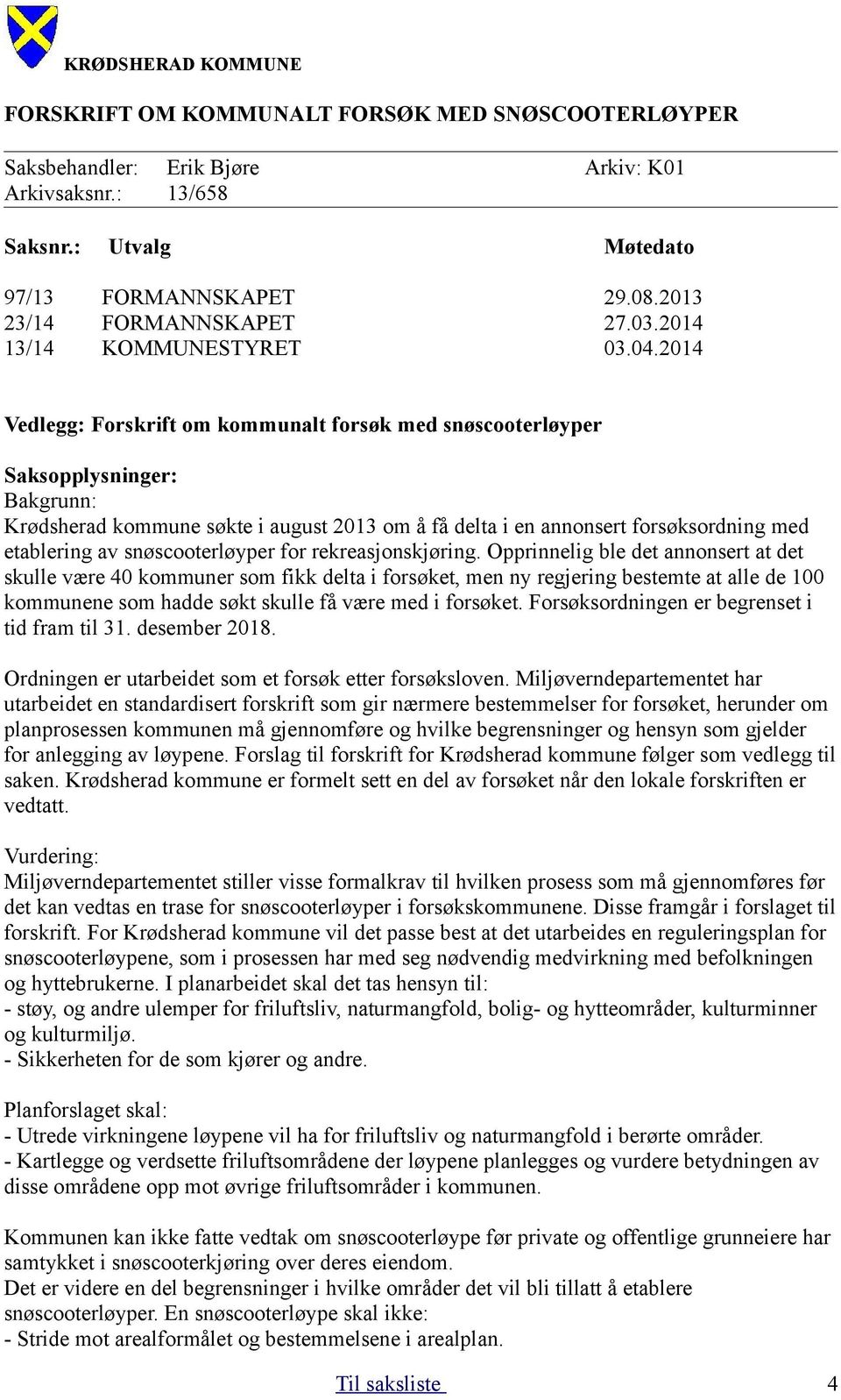 2014 Vedlegg: Forskrift om kommunalt forsøk med snøscooterløyper Saksopplysninger: Bakgrunn: Krødsherad kommune søkte i august 2013 om å få delta i en annonsert forsøksordning med etablering av