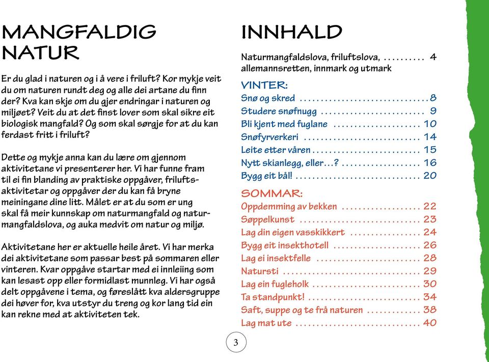 Vi har funne fram til ei fin blanding av praktiske oppgåver, friluftsaktivitetar og oppgåver der du kan få bryne meiningane dine litt.