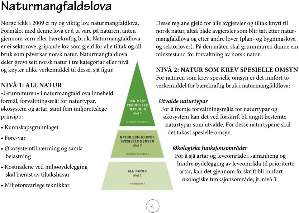 Naturmangfaldlova deler grovt sett norsk natur i tre kategoriar eller nivå og knyter ulike verkemiddel til desse, sjå figur.