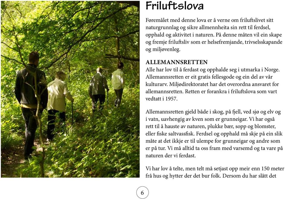 Allemannsretten er eit gratis fellesgode og ein del av vår kulturarv. Miljødirektoratet har det overordna ansvaret for allemannsretten. Retten er forankra i friluftslova som vart vedtatt i 1957.