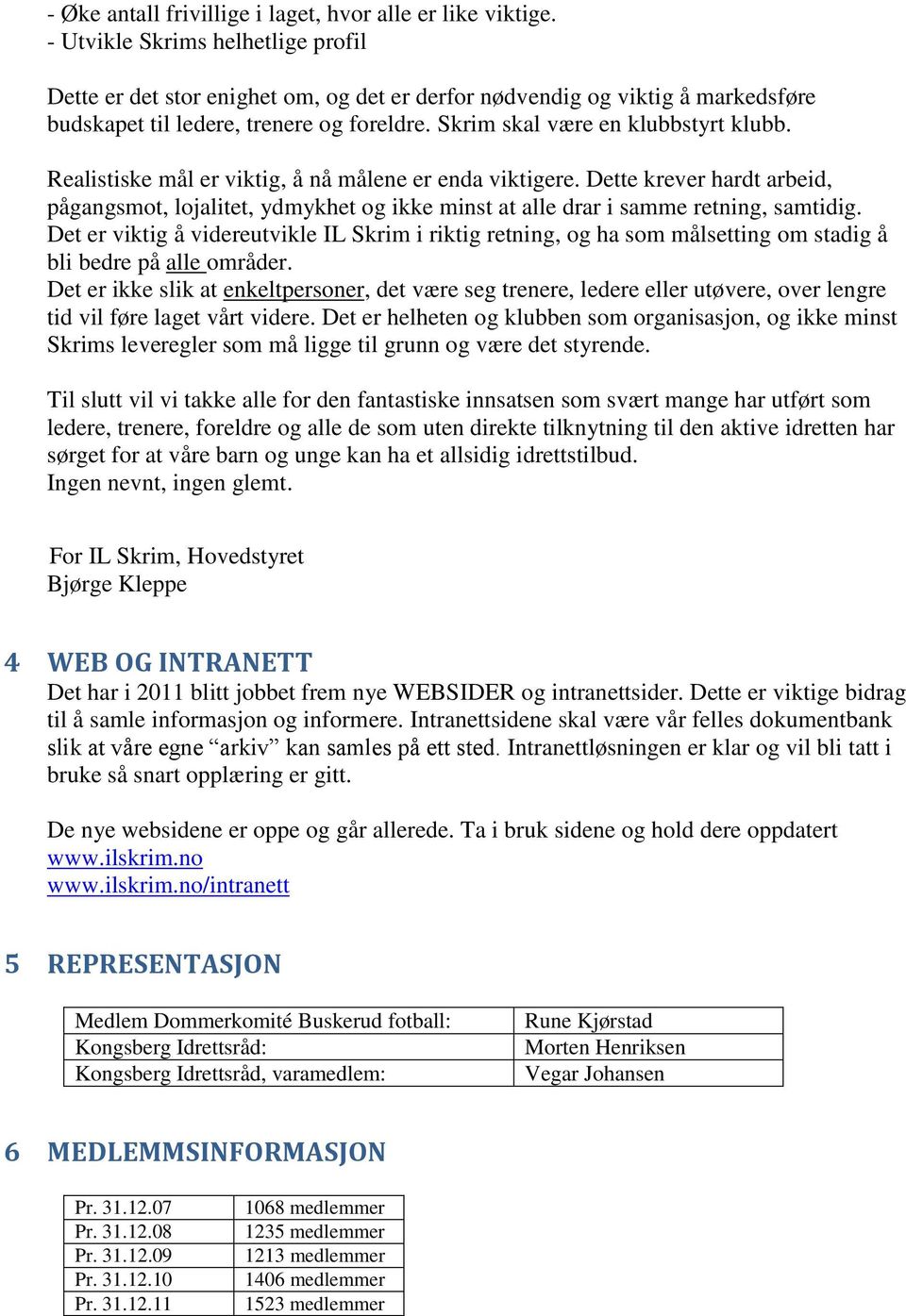 Realistiske mål er viktig, å nå målene er enda viktigere. Dette krever hardt arbeid, pågangsmot, lojalitet, ydmykhet og ikke minst at alle drar i samme retning, samtidig.