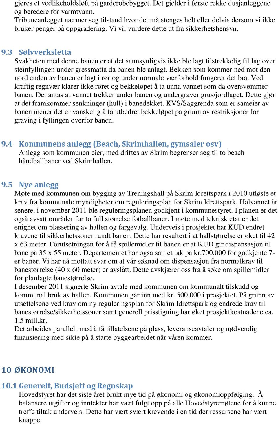 3 Sølvverksletta Svakheten med denne banen er at det sannsynligvis ikke ble lagt tilstrekkelig filtlag over steinfyllingen under gressmatta da banen ble anlagt.