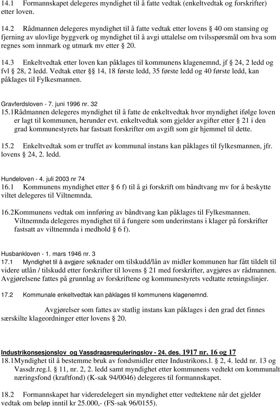 utmark mv etter 20. 14.3 Enkeltvedtak etter loven kan påklages til kommunens klagenemnd, jf 24, 2 ledd og fvl 28, 2 ledd.