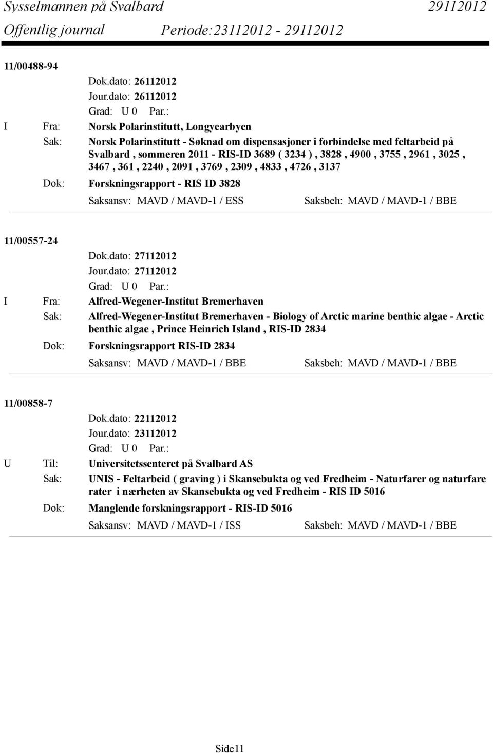 4900, 3755, 2961, 3025, 3467, 361, 2240, 2091, 3769, 2309, 4833, 4726, 3137 Dok: Forskningsrapport - RIS ID 3828 Saksansv: MAVD / MAVD-1 / ESS Saksbeh: MAVD / MAVD-1 / BBE 11/00557-24 Dok.