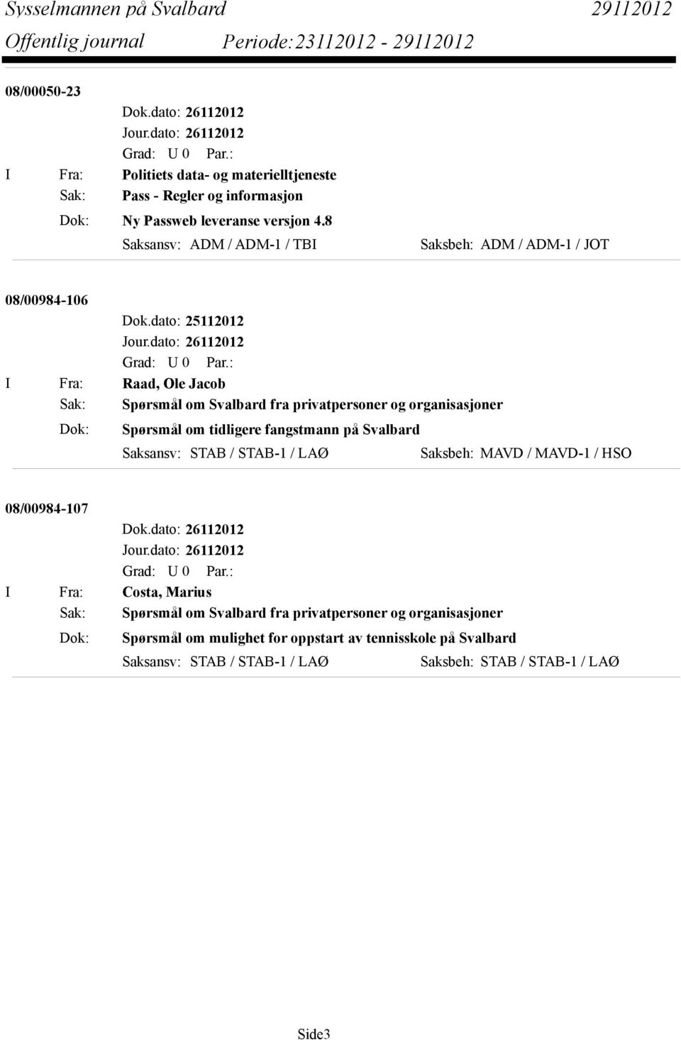 dato: 26112012 I Fra: Raad, Ole Jacob Sak: Spørsmål om Svalbard fra privatpersoner og organisasjoner Dok: Spørsmål om tidligere fangstmann på Svalbard Saksansv: STAB / STAB-1