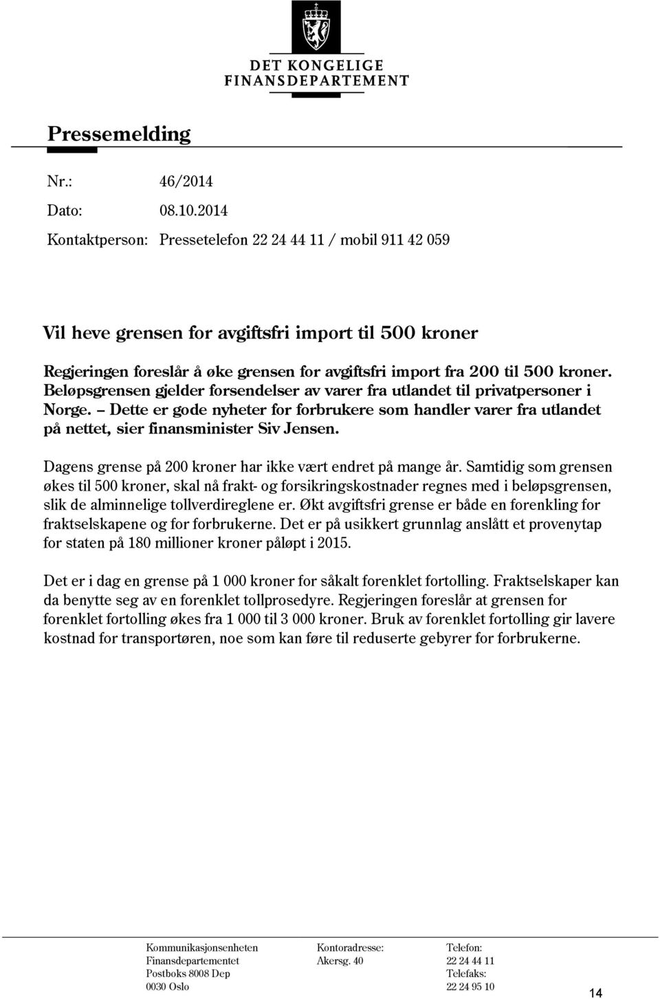 Beløpsgrensen gjelder forsendelser av varer fra utlandet til privatpersoner i Norge. Dette er gode nyheter for forbrukere som handler varer fra utlandet på nettet, sier finansminister Siv Jensen.