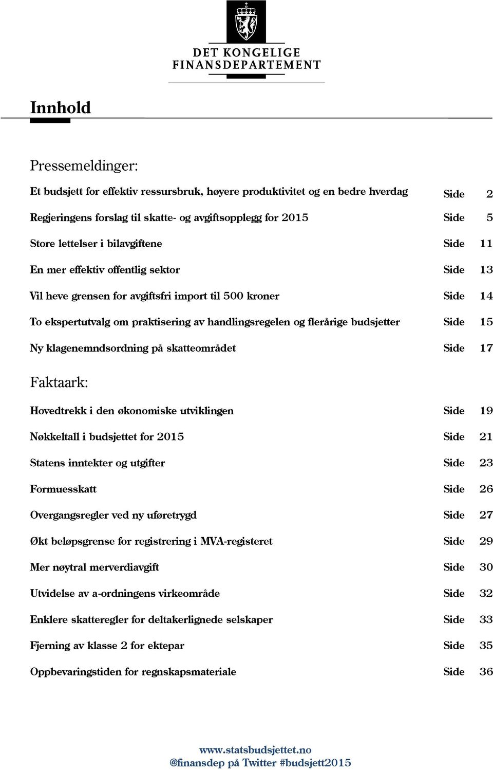 budsjetter Side 15 Ny klagenemndsordning på skatteområdet Side 17 Faktaark: Hovedtrekk i den økonomiske utviklingen Side 19 Nøkkeltall i budsjettet for 2015 Side 21 Statens inntekter og utgifter Side