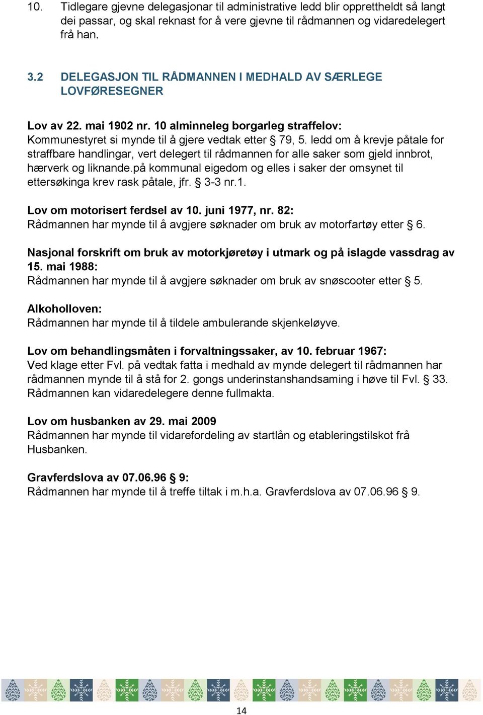 ledd om å krevje påtale for straffbare handlingar, vert delegert til rådmannen for alle saker som gjeld innbrot, hærverk og liknande.