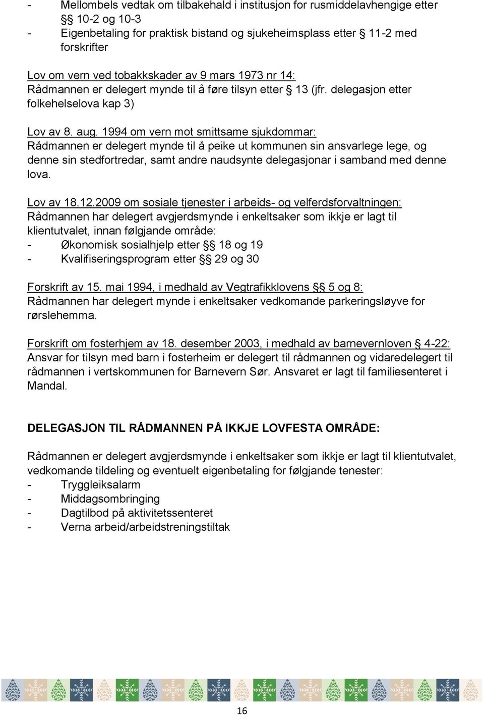 1994 om vern mot smittsame sjukdommar: Rådmannen er delegert mynde til å peike ut kommunen sin ansvarlege lege, og denne sin stedfortredar, samt andre naudsynte delegasjonar i samband med denne lova.