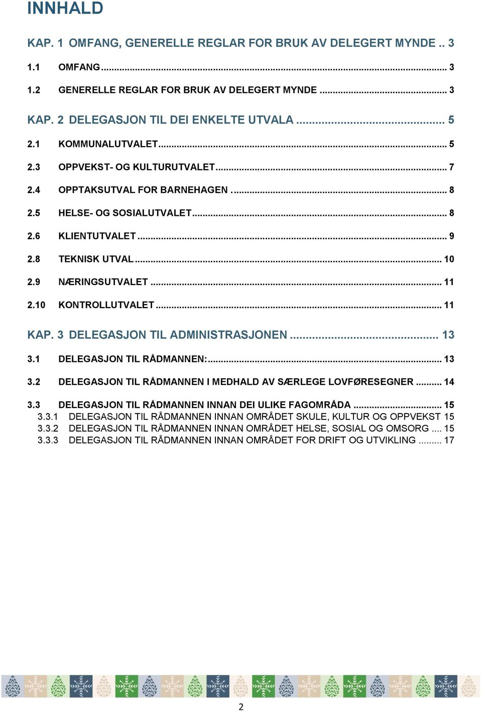 .. 11 2.10 KONTROLLUTVALET... 11 KAP. 3 DELEGASJON TIL ADMINISTRASJONEN... 13 3.1 DELEGASJON TIL RÅDMANNEN:... 13 3.2 DELEGASJON TIL RÅDMANNEN I MEDHALD AV SÆRLEGE LOVFØRESEGNER... 14 3.