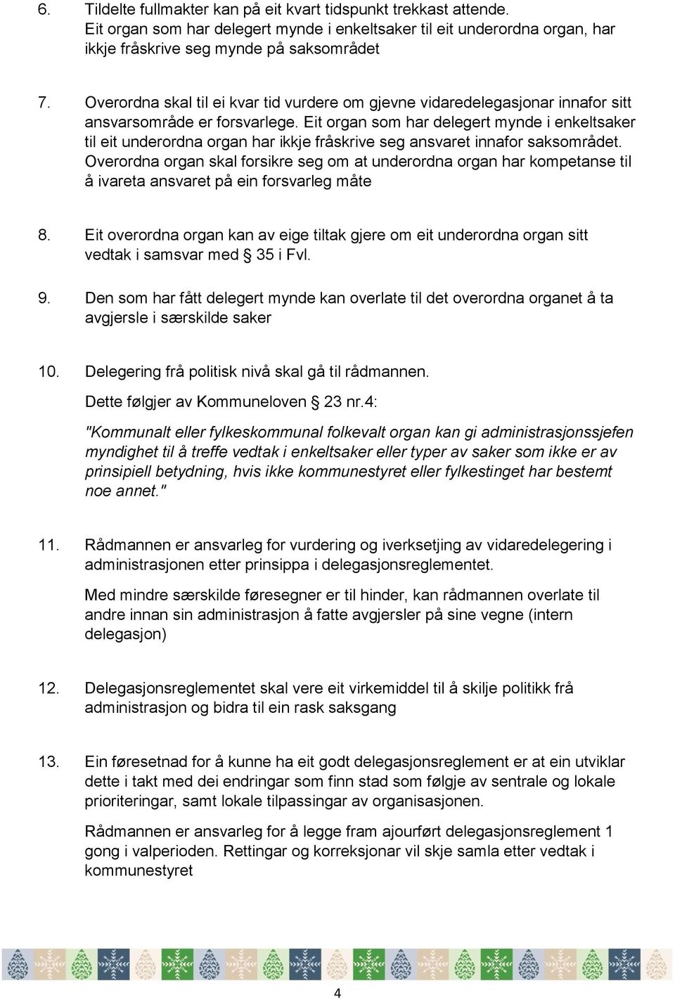 Eit organ som har delegert mynde i enkeltsaker til eit underordna organ har ikkje fråskrive seg ansvaret innafor saksområdet.