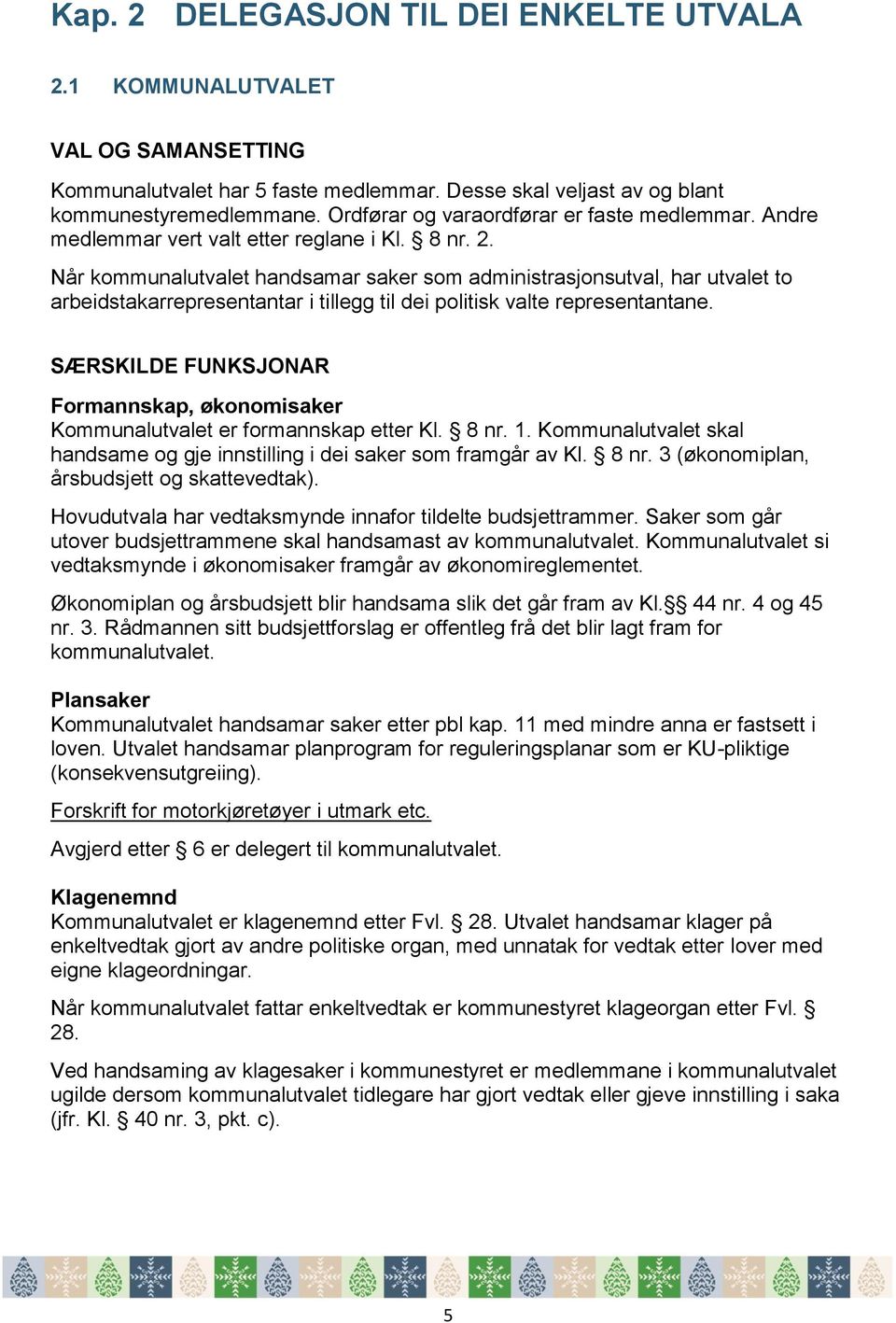 Når kommunalutvalet handsamar saker som administrasjonsutval, har utvalet to arbeidstakarrepresentantar i tillegg til dei politisk valte representantane.