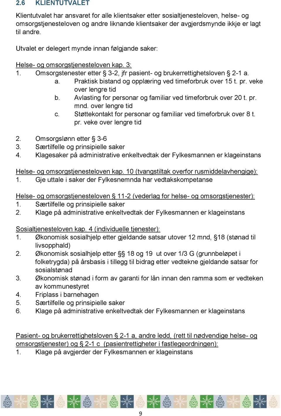 a. Praktisk bistand og opplæring ved timeforbruk over 15 t. pr. veke over lengre tid b. Avlasting for personar og familiar ved timeforbruk over 20 t. pr. mnd. over lengre tid c.