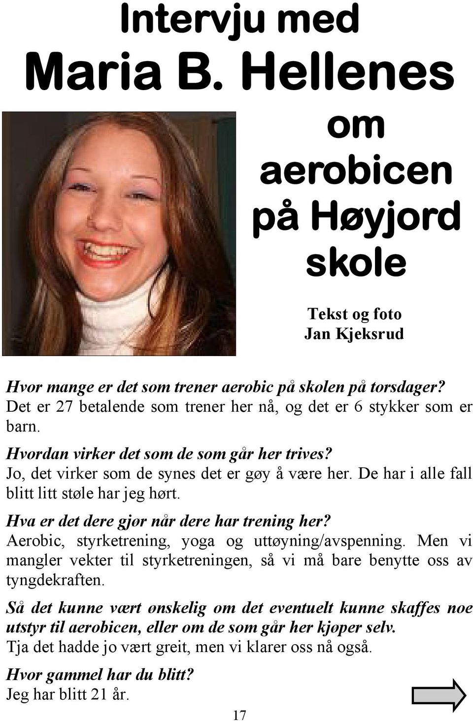 De har i alle fall blitt litt støle har jeg hørt. Hva er det dere gjør når dere har trening her? Aerobic, styrketrening, yoga og uttøyning/avspenning.