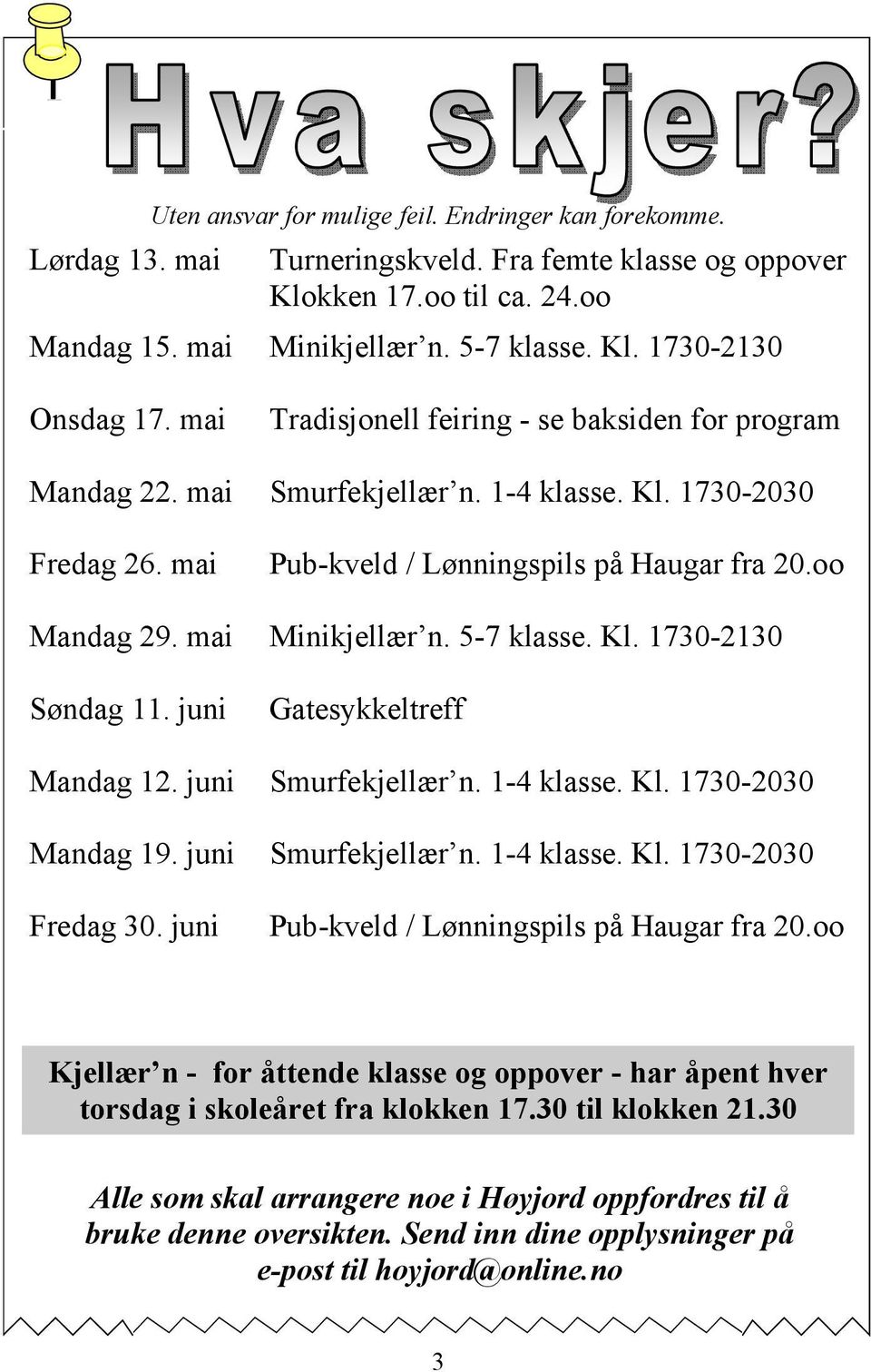 5-7 klasse. Kl. 1730-2130 Søndag 11. juni Gatesykkeltreff Mandag 12. juni Smurfekjellær n. 1-4 klasse. Kl. 1730-2030 Mandag 19. juni Smurfekjellær n. 1-4 klasse. Kl. 1730-2030 Fredag 30.