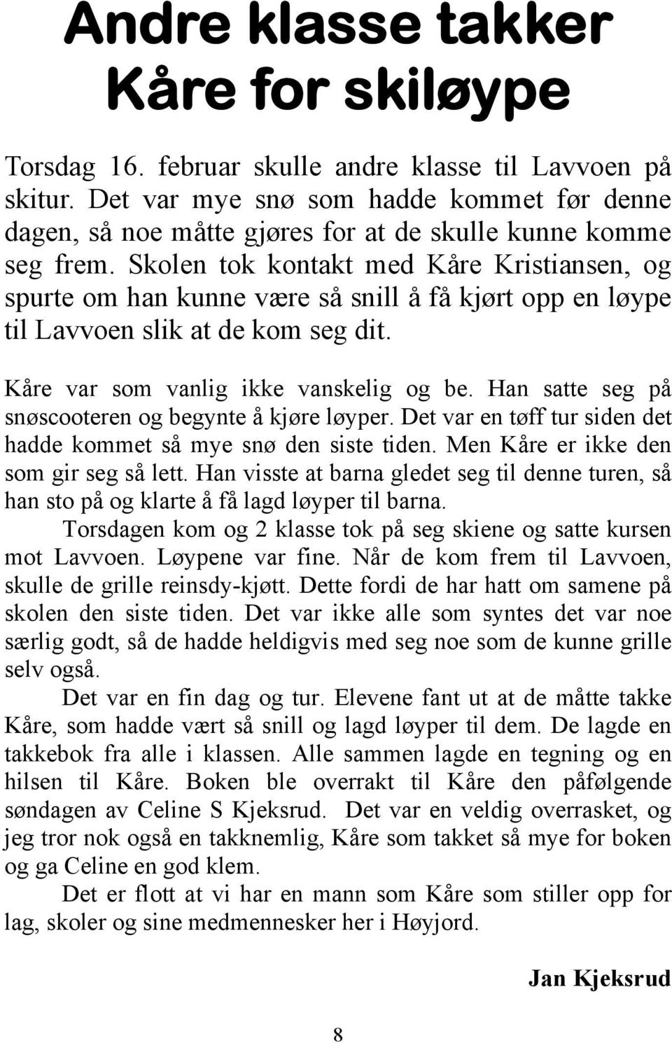 Skolen tok kontakt med Kåre Kristiansen, og spurte om han kunne være så snill å få kjørt opp en løype til Lavvoen slik at de kom seg dit. Kåre var som vanlig ikke vanskelig og be.