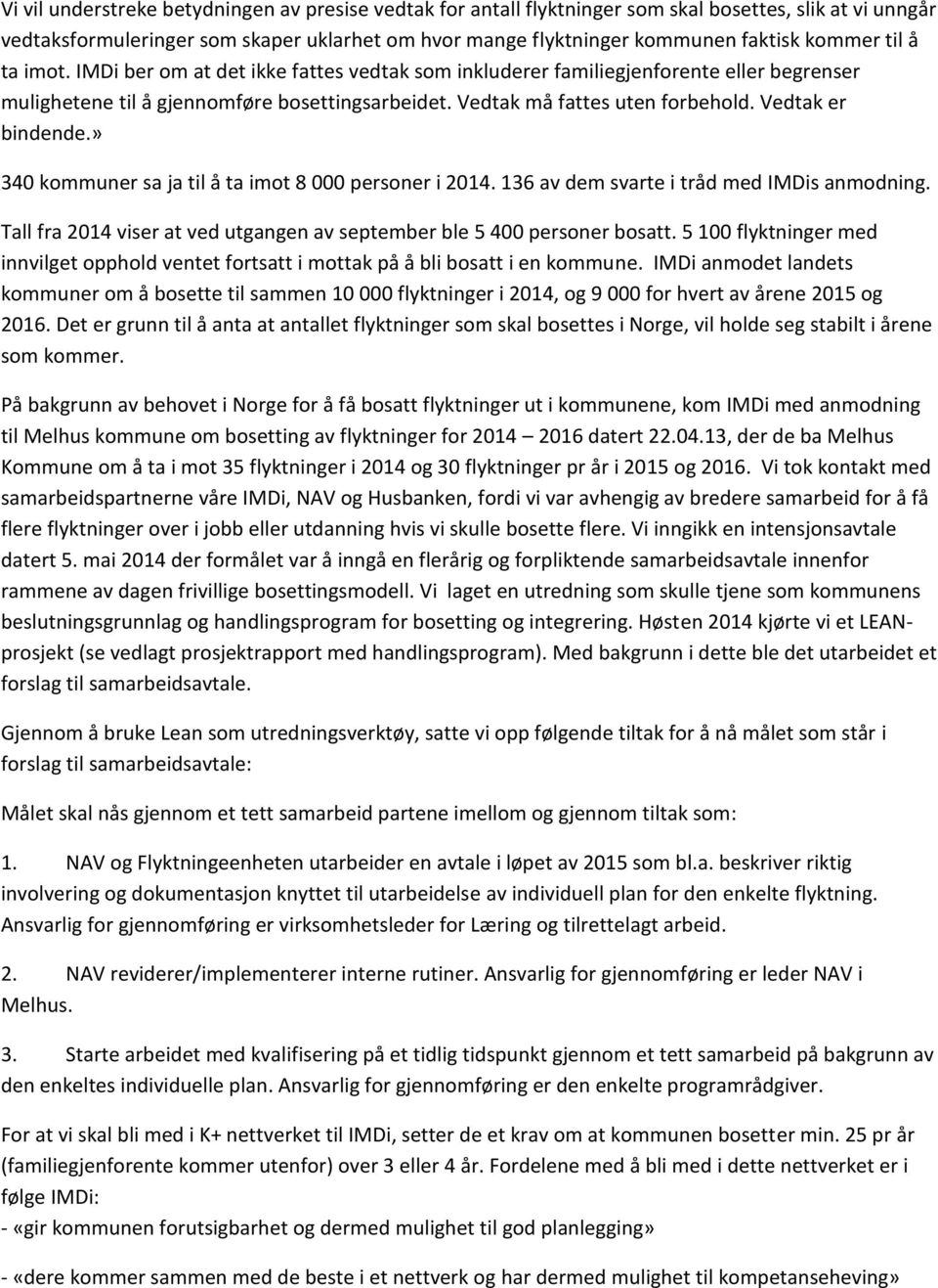 Vedtak er bindende.» 340 kommuner sa ja til å ta imot 8 000 personer i 2014. 136 av dem svarte i tråd med IMDis anmodning. Tall fra 2014 viser at ved utgangen av september ble 5 400 personer bosatt.