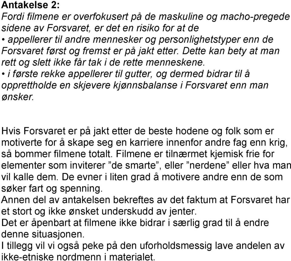 i første rekke appellerer til gutter, og dermed bidrar til å opprettholde en skjevere kjønnsbalanse i Forsvaret enn man ønsker.