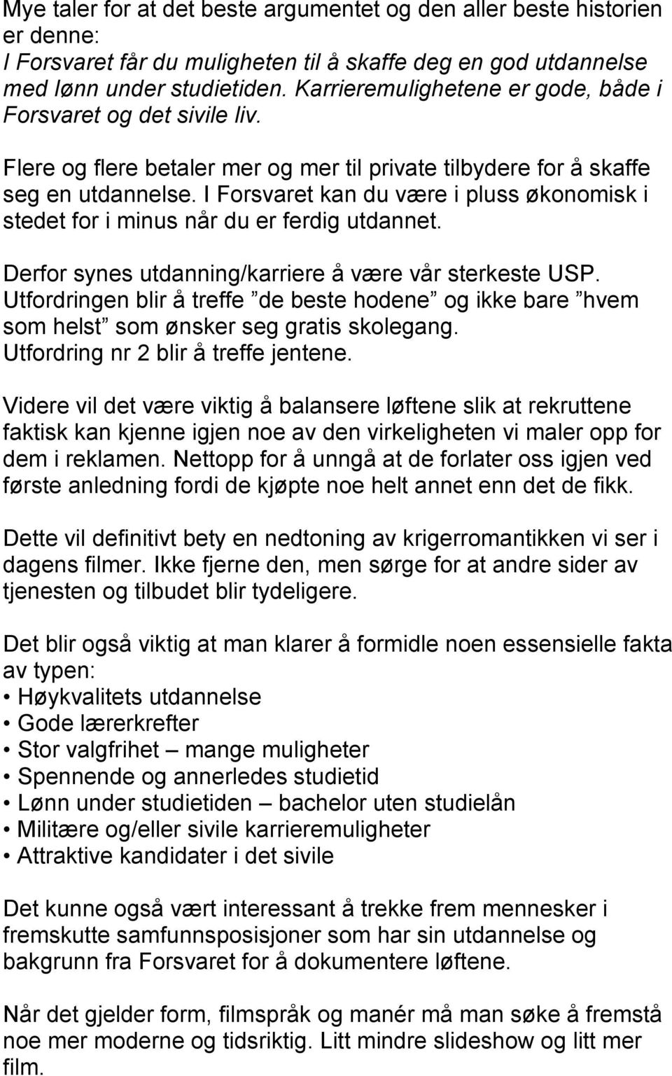 I Forsvaret kan du være i pluss økonomisk i stedet for i minus når du er ferdig utdannet. Derfor synes utdanning/karriere å være vår sterkeste USP.