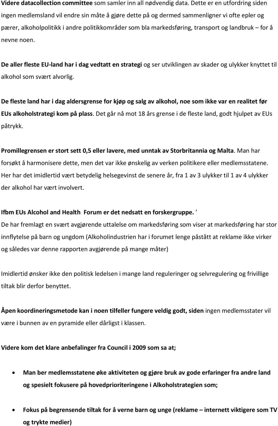 transport og landbruk for å nevne noen. De aller fleste EU-land har i dag vedtatt en strategi og ser utviklingen av skader og ulykker knyttet til alkohol som svært alvorlig.