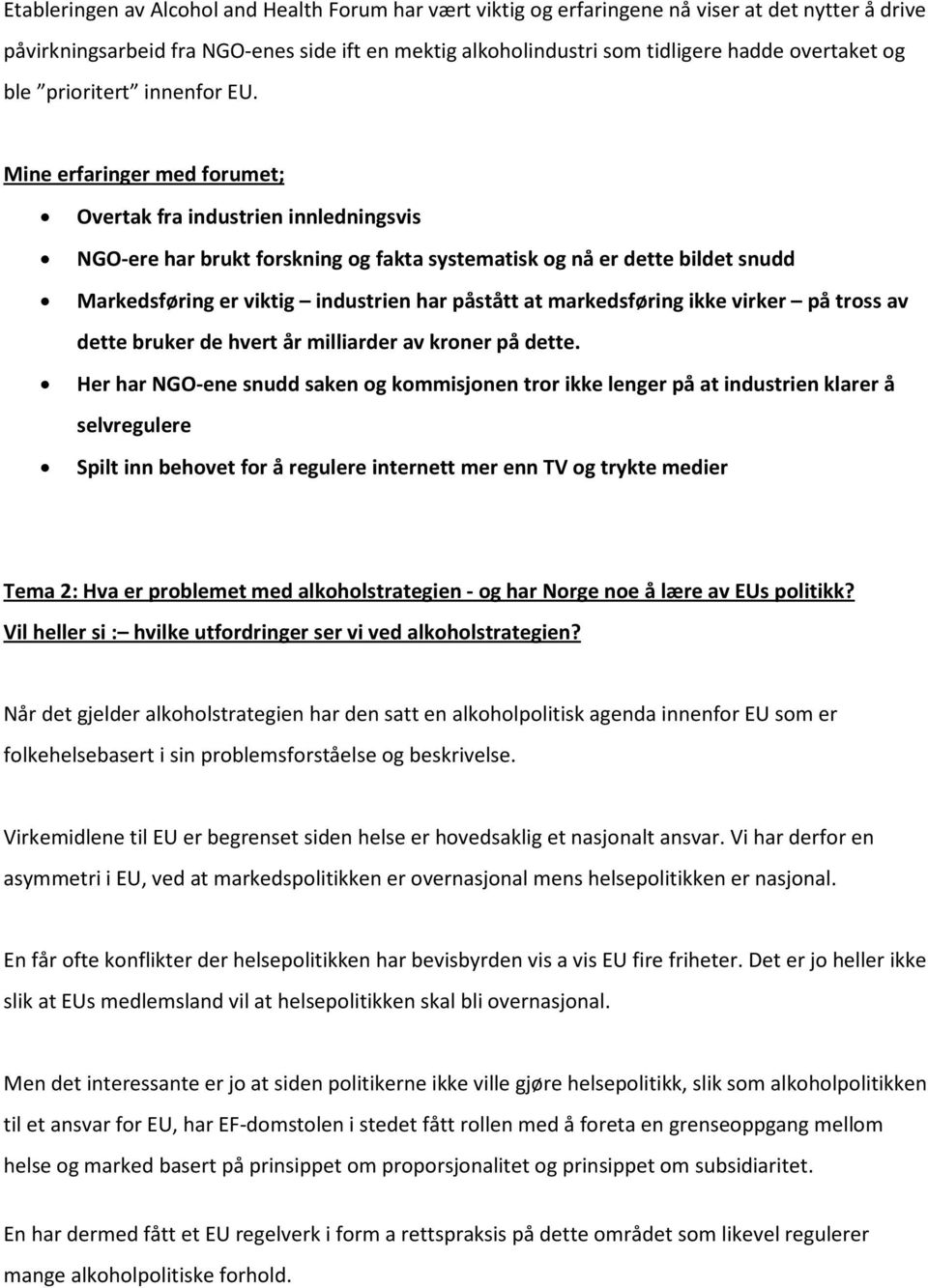 Mine erfaringer med forumet; Overtak fra industrien innledningsvis NGO-ere har brukt forskning og fakta systematisk og nå er dette bildet snudd Markedsføring er viktig industrien har påstått at