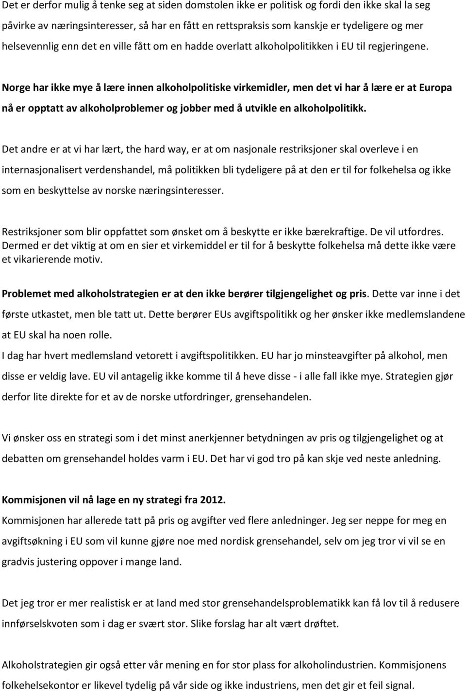 Norge har ikke mye å lære innen alkoholpolitiske virkemidler, men det vi har å lære er at Europa nå er opptatt av alkoholproblemer og jobber med å utvikle en alkoholpolitikk.