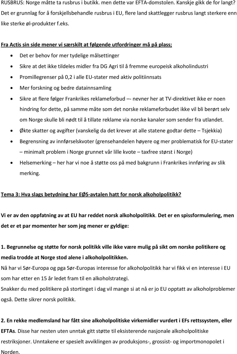 Fra Actis sin side mener vi særskilt at følgende utfordringer må på plass; Det er behov for mer tydelige målsettinger Sikre at det ikke tildeles midler fra DG Agri til å fremme europeisk