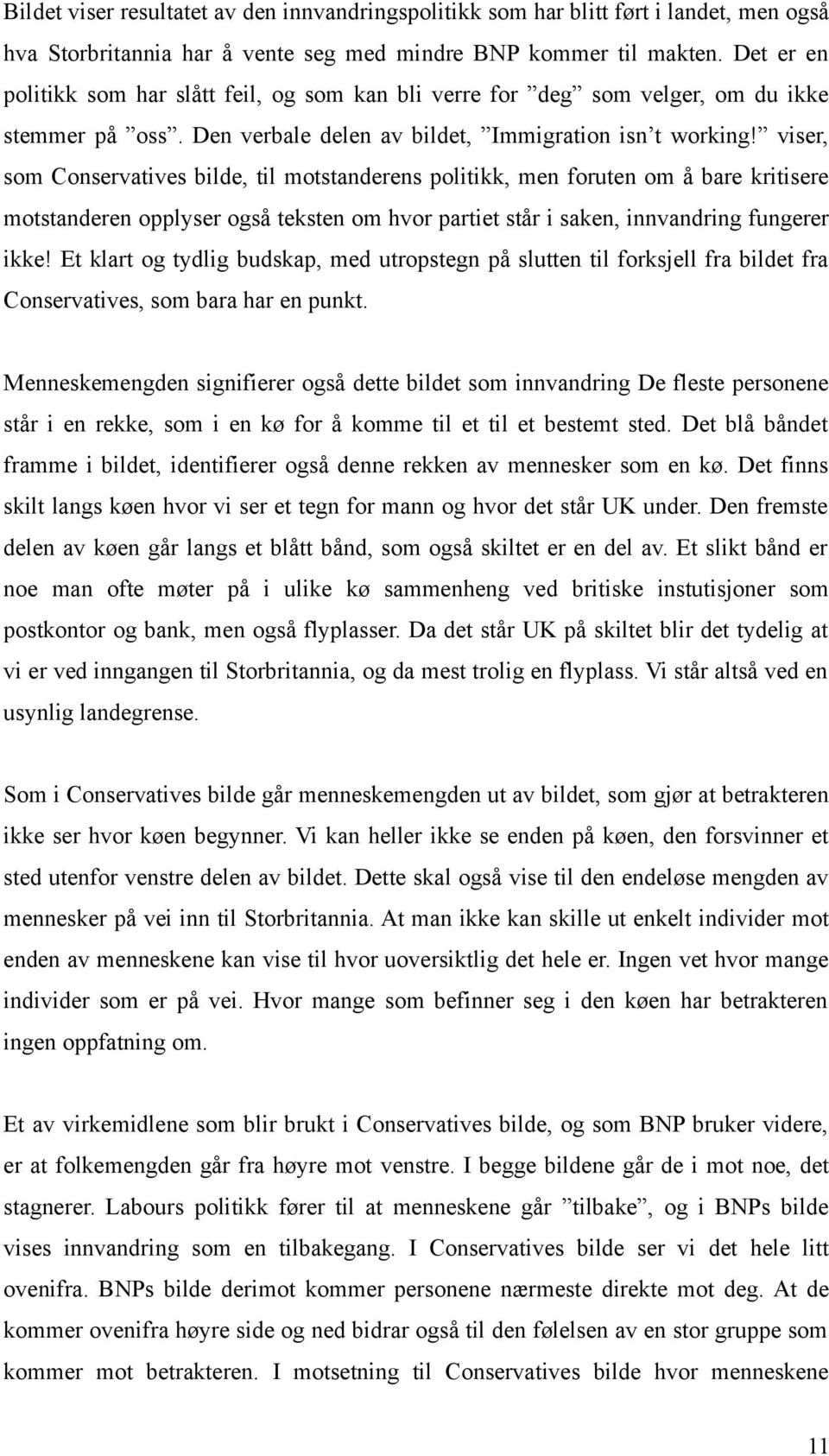 viser, som Conservatives bilde, til motstanderens politikk, men foruten om å bare kritisere motstanderen opplyser også teksten om hvor partiet står i saken, innvandring fungerer ikke!