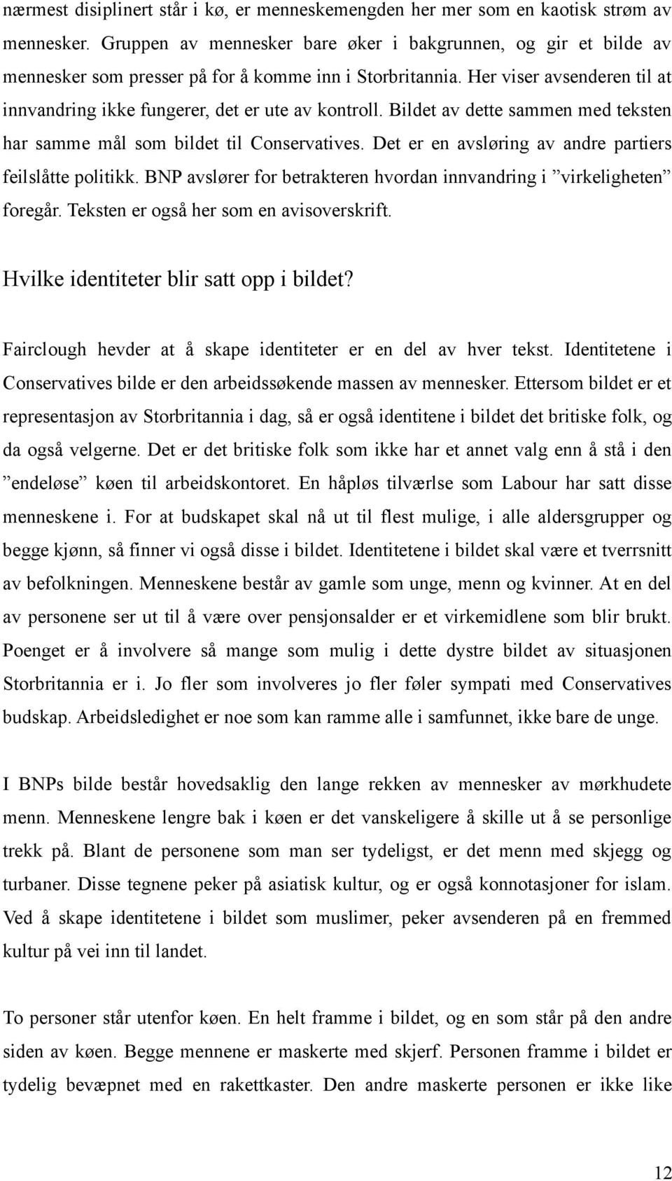 Bildet av dette sammen med teksten har samme mål som bildet til Conservatives. Det er en avsløring av andre partiers feilslåtte politikk.