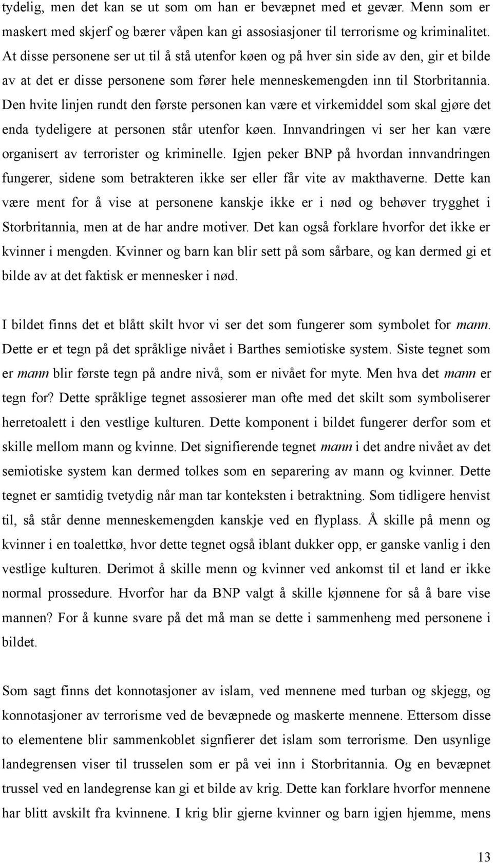 Den hvite linjen rundt den første personen kan være et virkemiddel som skal gjøre det enda tydeligere at personen står utenfor køen.