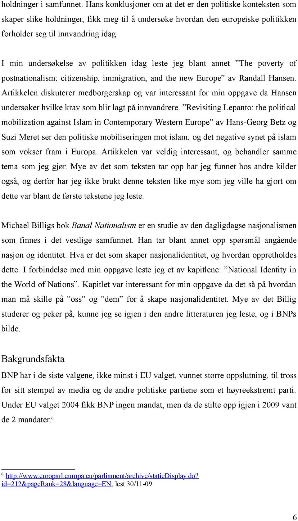 I min undersøkelse av politikken idag leste jeg blant annet The poverty of postnationalism: citizenship, immigration, and the new Europe av Randall Hansen.