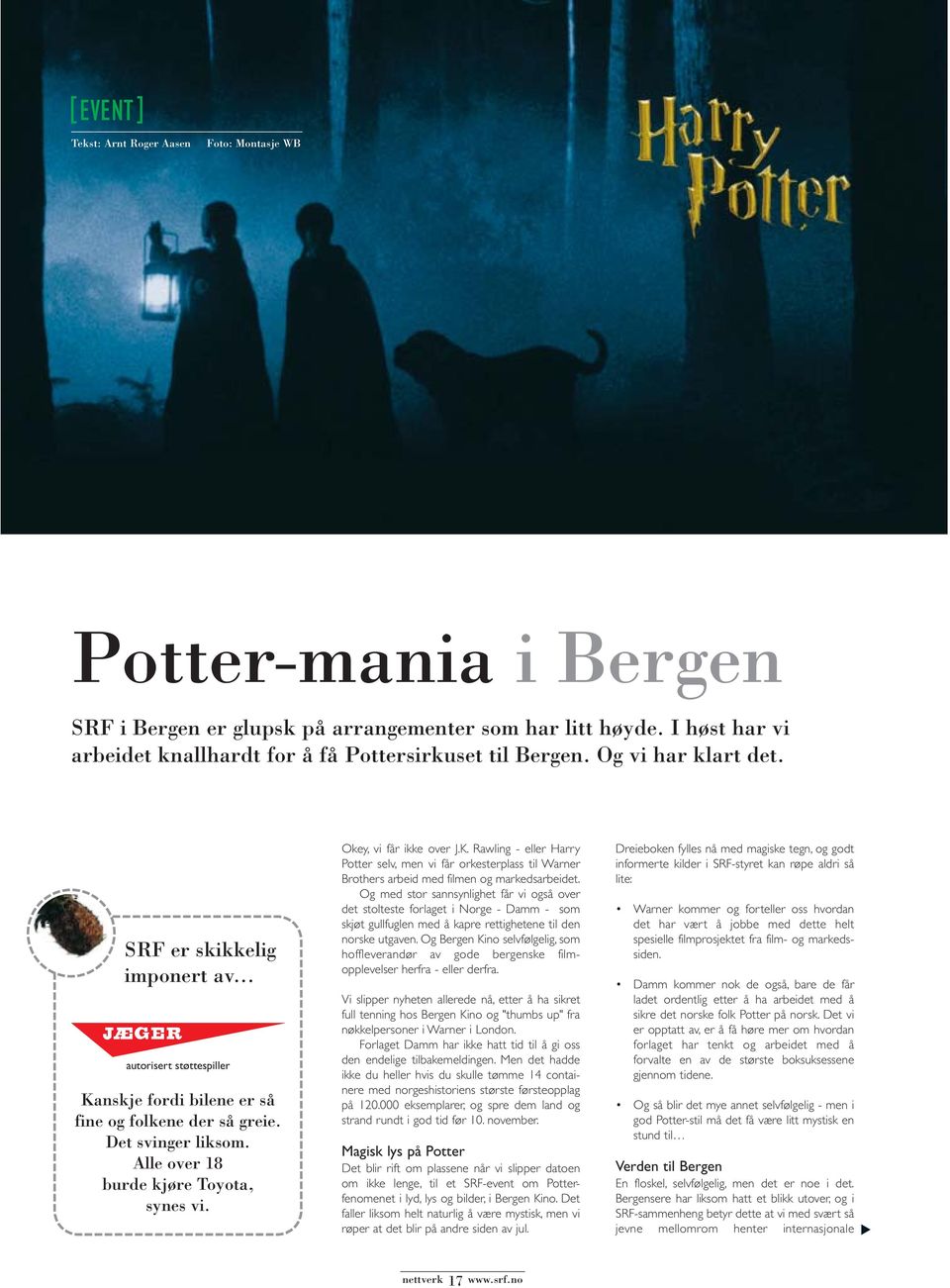 Okey, vi får ikke over J.K. Rawling - eller Harry Potter selv, men vi får orkesterplass til Warner Brothers arbeid med filmen og markedsarbeidet.