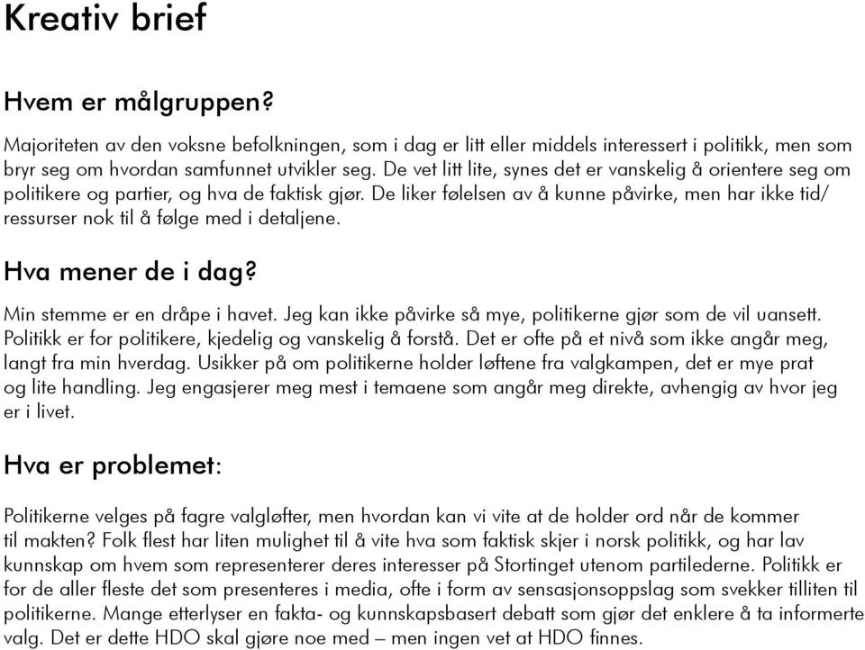 De liker følelsen av å kunne påvirke, men har ikke tid/ ressurser nok til å følge med i detaljene. Hva mener de i dag? Min stemme er en dråpe i havet.