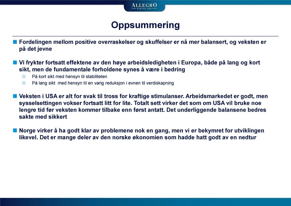 alt for svak til tross for kraftige stimulanser. Arbeidsmarkedet er godt, men sysselsettingen vokser fortsatt litt for lite.